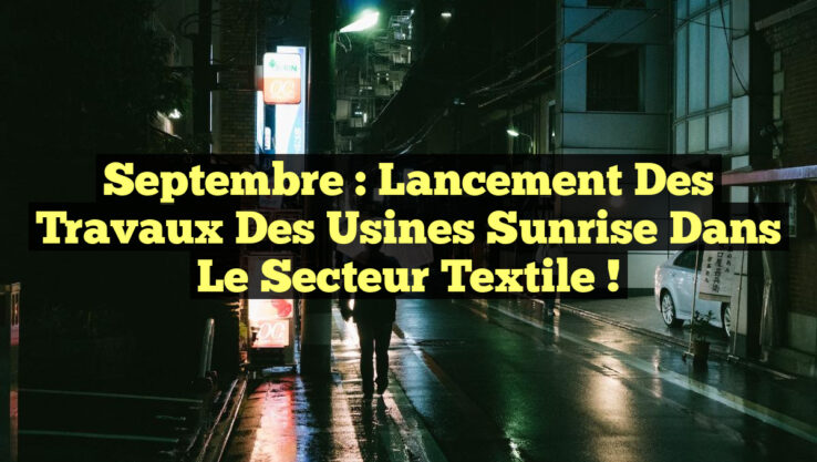 Septembre : Lancement des travaux des usines Sunrise dans le secteur textile !