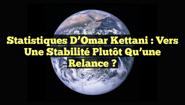 Statistiques d’Omar Kettani : Vers une Stabilité Plutôt Qu’une Relance ? Statistiques d’Omar Kettani : Vers une Stabilité Plutôt Qu’une Relance ?