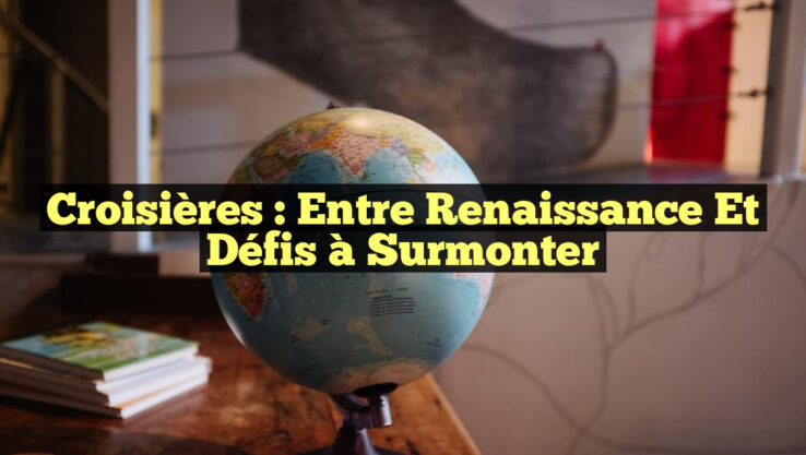 Croisières : Entre Renaissance et Défis à Surmonter