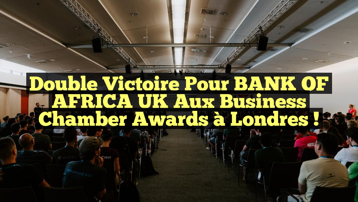 Double victoire pour BANK OF AFRICA UK aux Business Chamber Awards à Londres !
