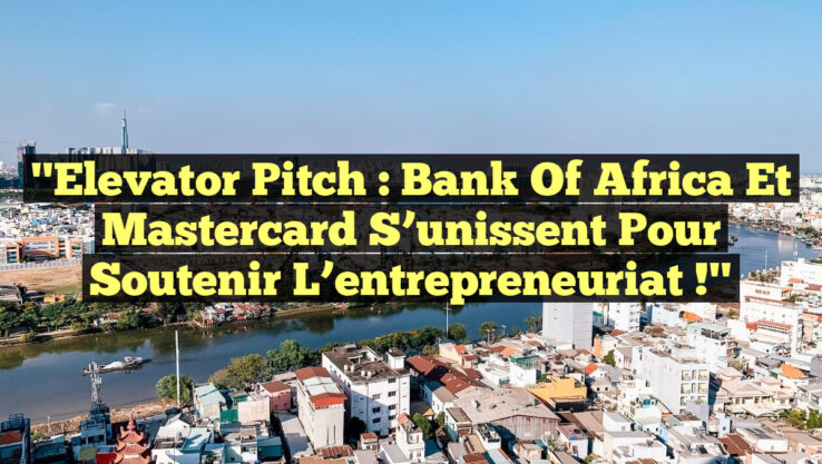 "Elevator Pitch : Bank of Africa et Mastercard s’unissent pour soutenir l’entrepreneuriat !"