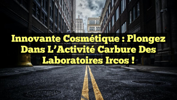 Innovante Cosmétique : Plongez dans l’Activité Carbure des Laboratoires Ircos !