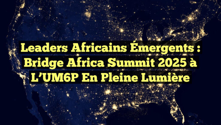 Leaders Africains Émergents : Bridge Africa Summit 2025 à l’UM6P en Pleine Lumière