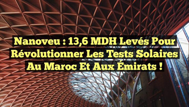 <p><strong>Nanoveu : 13,6 MDH levés pour révolutionner les tests solaires au Maroc et aux Émirats !</strong></p> Nanoveu : 13,6 MDH levés pour révolutionner les tests solaires au Maroc et aux Émirats !
