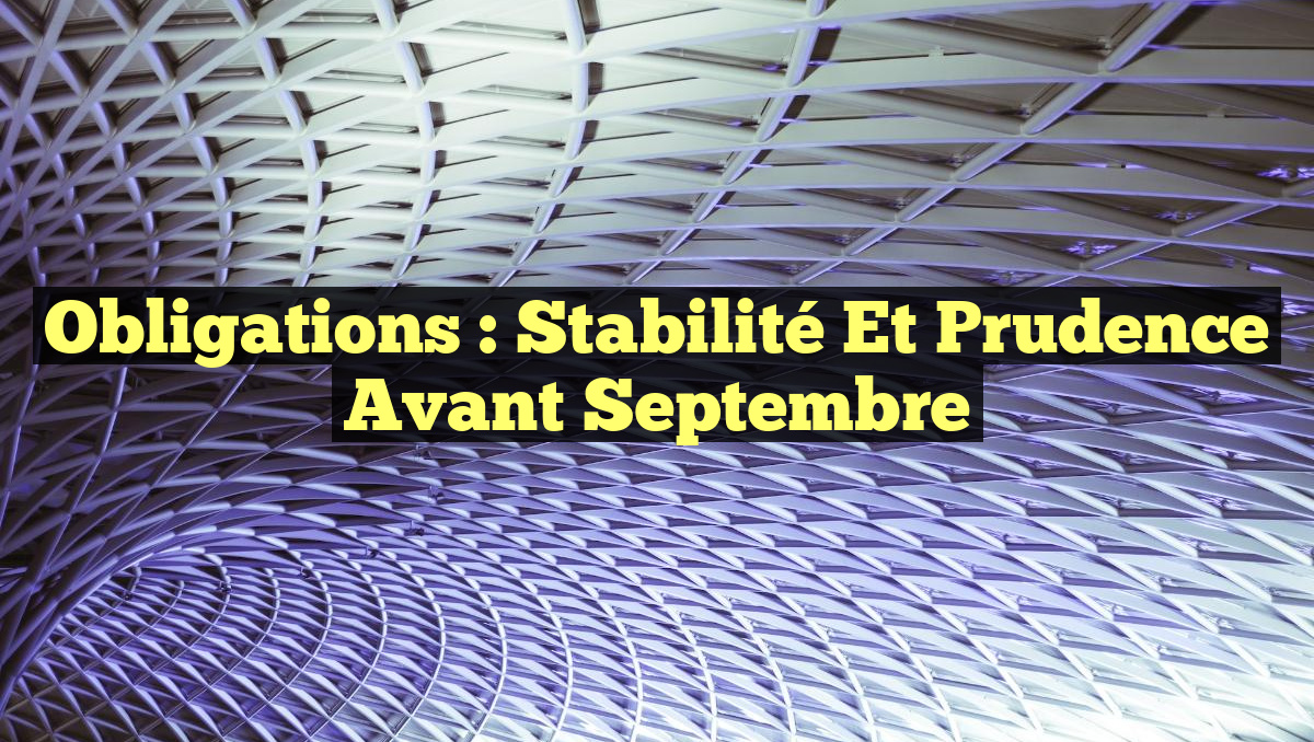 Obligations : Stabilité et Prudence Avant Septembre