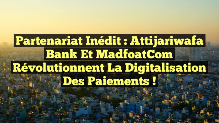 Partenariat inédit : Attijariwafa Bank et MadfoatCom révolutionnent la digitalisation des paiements !