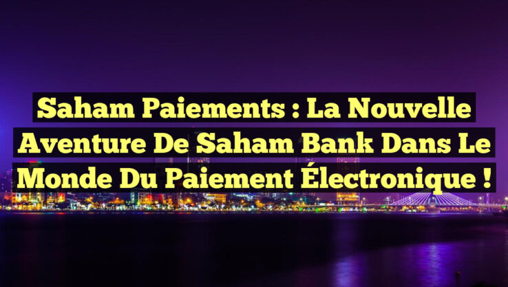 <p><strong>Saham Paiements : La Nouvelle Aventure de Saham Bank dans le Monde du Paiement Électronique !</strong></p> Saham Paiements : La Nouvelle Aventure de Saham Bank dans le Monde du Paiement Électronique !