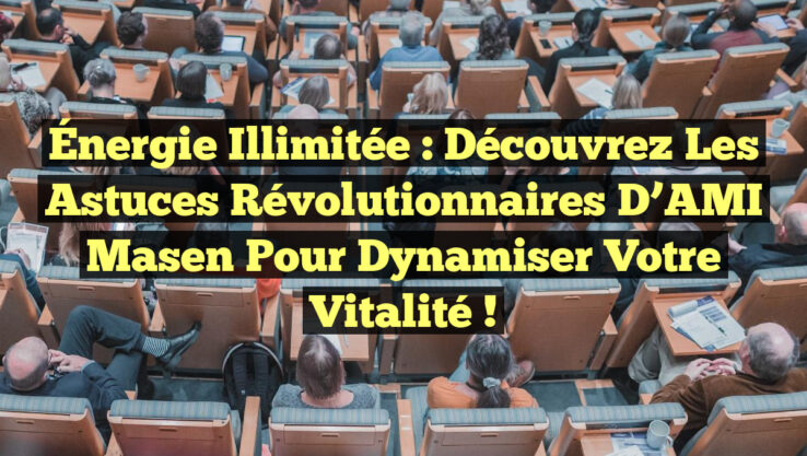 Énergie Illimitée : Découvrez les Astuces Révolutionnaires d’AMI Masen pour Dynamiser Votre Vitalité !