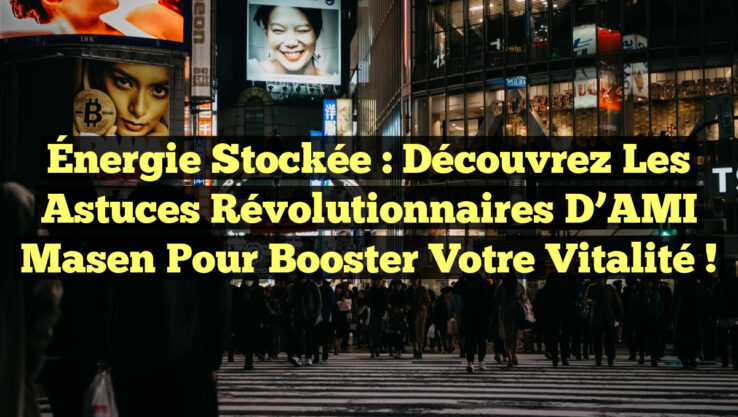 Énergie Stockée : Découvrez les Astuces Révolutionnaires d’AMI Masen pour Booster Votre Vitalité !