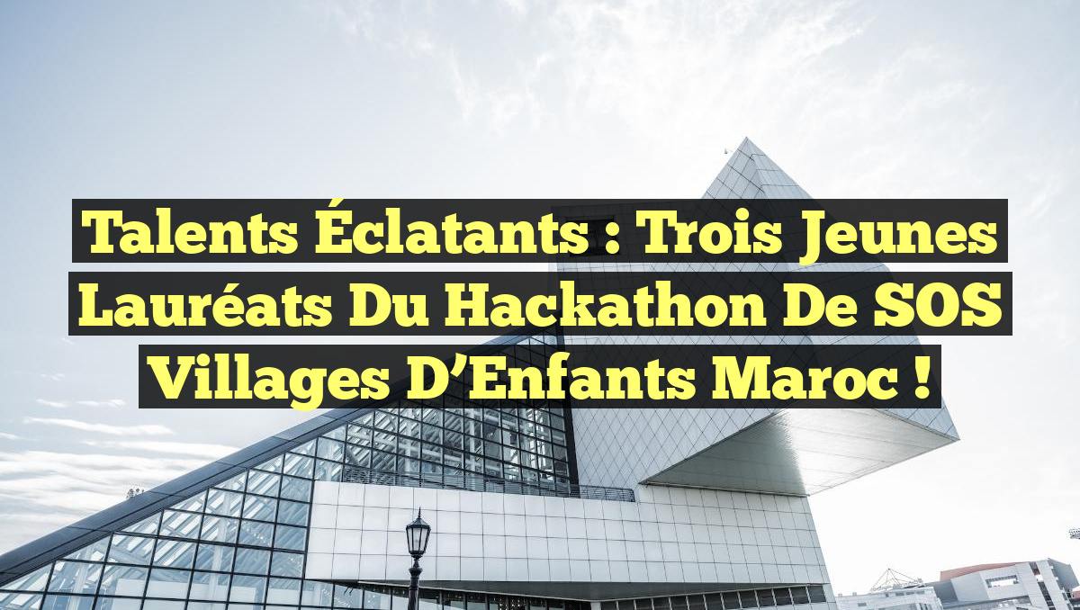 Talents Éclatants : Trois Jeunes Lauréats du Hackathon de SOS Villages d’Enfants Maroc !