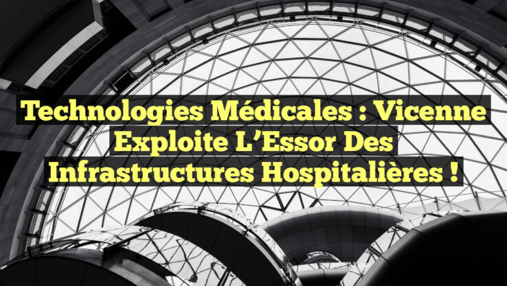 Technologies Médicales : Vicenne Exploite l’Essor des Infrastructures Hospitalières !