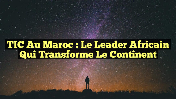 TIC au Maroc : Le Leader Africain qui Transforme le Continent