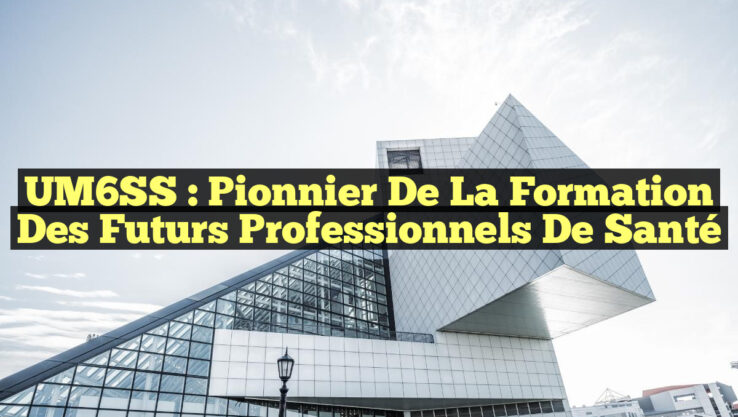 UM6SS : Pionnier de la Formation des Futurs Professionnels de Santé
