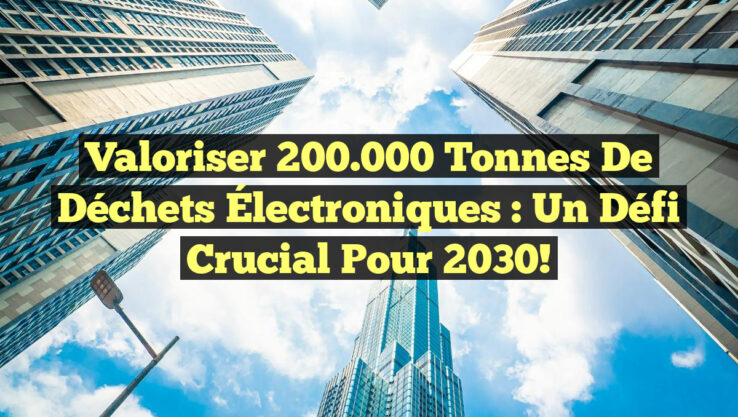 Valoriser 200.000 Tonnes de Déchets Électroniques : Un Défi Crucial pour 2030!
