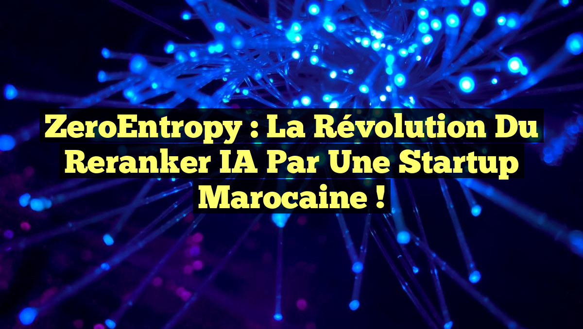 ZeroEntropy : La Révolution du Reranker IA par une Startup Marocaine !