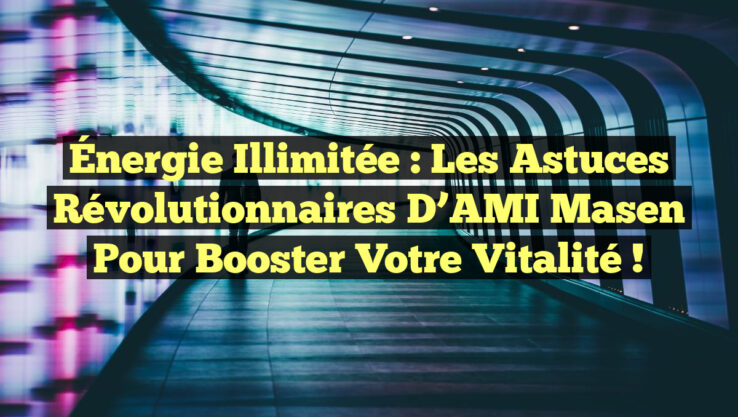 Énergie Illimitée : Les Astuces Révolutionnaires d’AMI Masen pour Booster Votre Vitalité ! Énergie Illimitée : Les Astuces Révolutionnaires d’AMI Masen pour Booster Votre Vitalité !