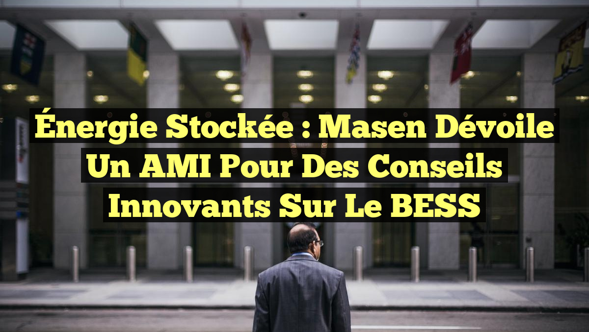 Énergie Stockée : Masen Dévoile un AMI pour des Conseils Innovants sur le BESS