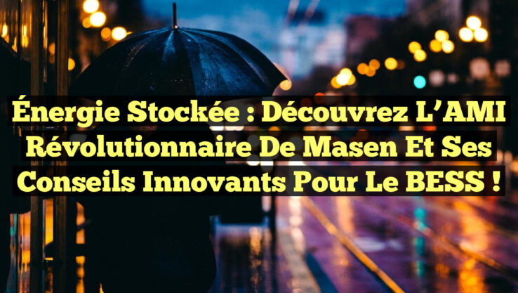Énergie Stockée : Découvrez l’AMI Révolutionnaire de Masen et ses Conseils Innovants pour le BESS !