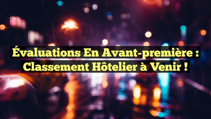 Évaluations en avant-première : Classement hôtelier à venir ! Évaluations en avant-première : Classement hôtelier à venir !