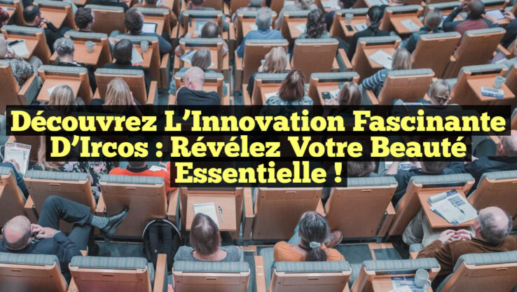 Découvrez l’Innovation Fascinante d’Ircos : Révélez Votre Beauté Essentielle !