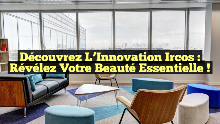 Découvrez l’Innovation Ircos : Révélez Votre Beauté Essentielle !