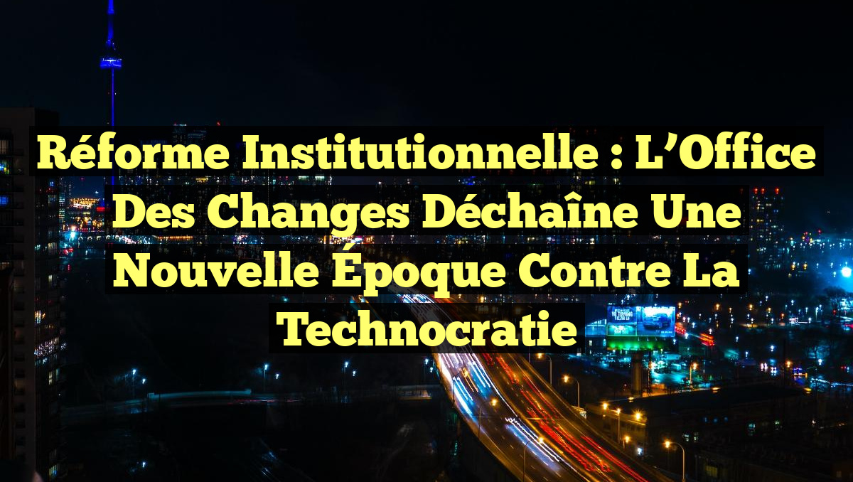 Réforme Institutionnelle : L’Office des Changes Déchaîne une Nouvelle Époque Contre la Technocratie