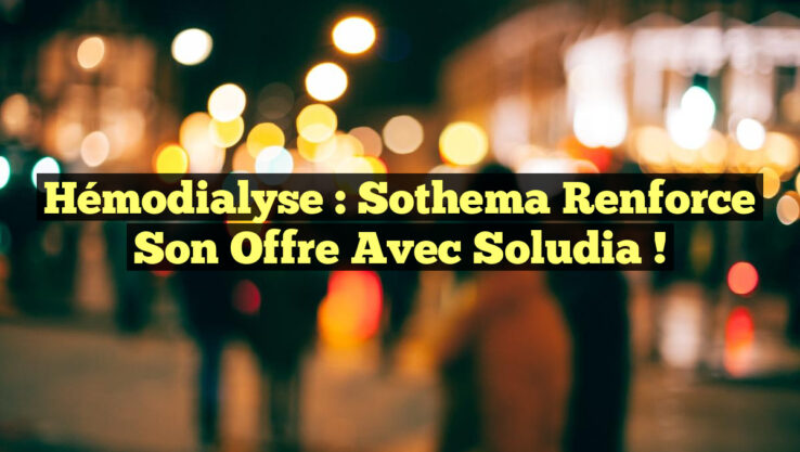Hémodialyse : Sothema renforce son offre avec Soludia !