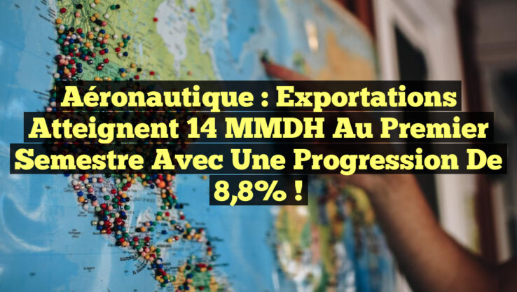 Aéronautique : Exportations atteignent 14 MMDH au premier semestre avec une progression de 8,8% !