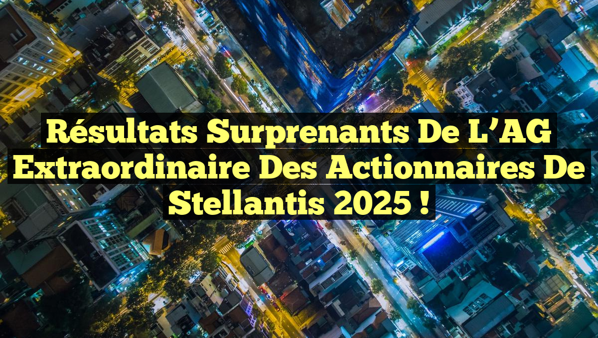 Résultats surprenants de l&rsquo;AG Extraordinaire des Actionnaires de Stellantis 2025 !