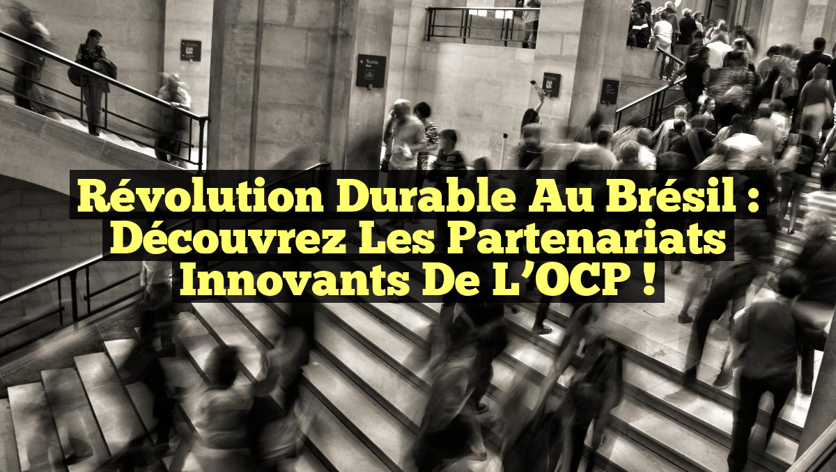 Révolution Durable au Brésil : Découvrez les Partenariats Innovants de l’OCP !