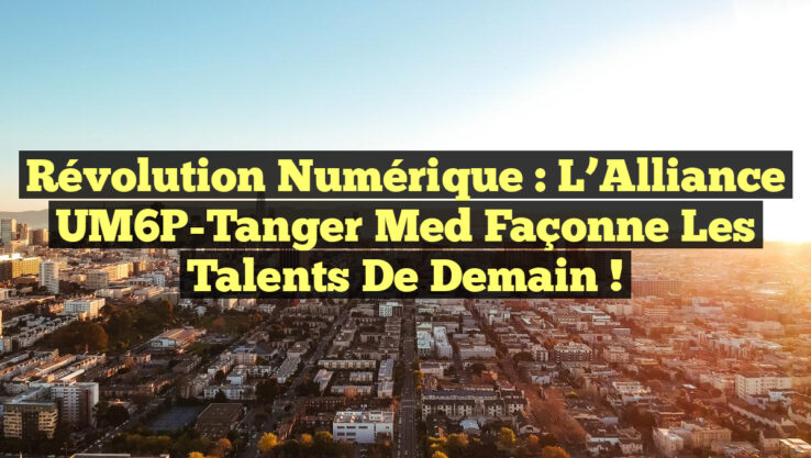 Révolution Numérique : L’Alliance UM6P-Tanger Med Façonne les Talents de Demain !