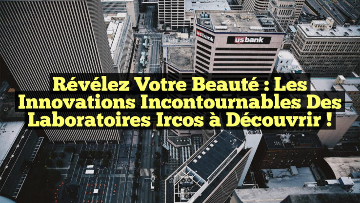 Révélez Votre Beauté : Les Innovations Incontournables des Laboratoires Ircos à Découvrir !