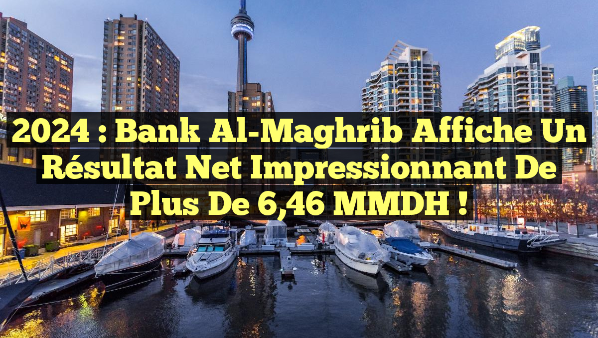 2024 : Bank Al-Maghrib affiche un résultat net impressionnant de plus de 6,46 MMDH !