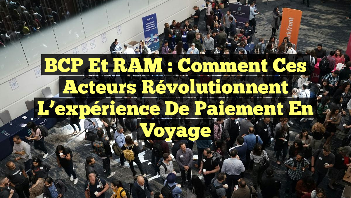 BCP et RAM : Comment ces acteurs révolutionnent l’expérience de paiement en voyage