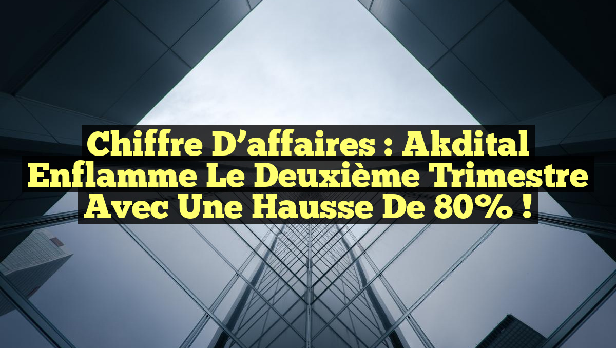 Chiffre d&rsquo;affaires : Akdital enflamme le deuxième trimestre avec une hausse de 80% !