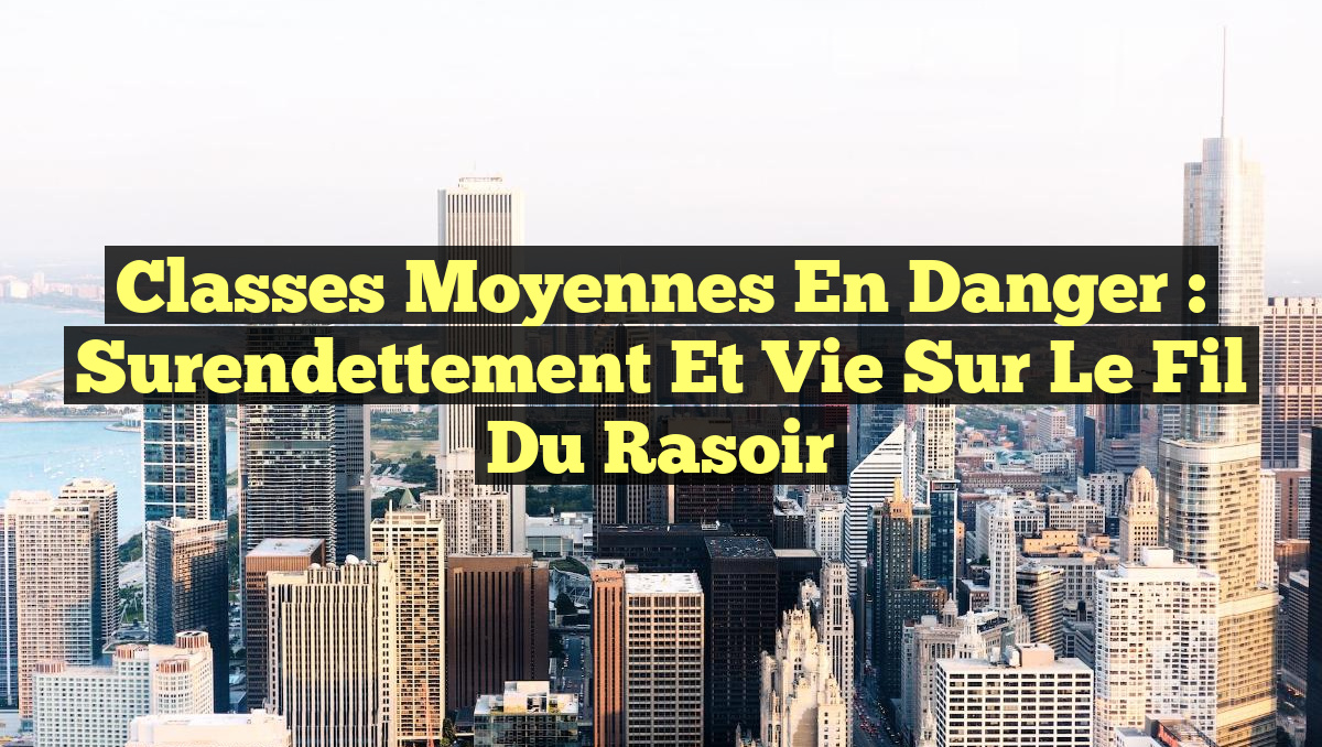 Classes Moyennes en Danger : Surendettement et Vie Sur le Fil du Rasoir
