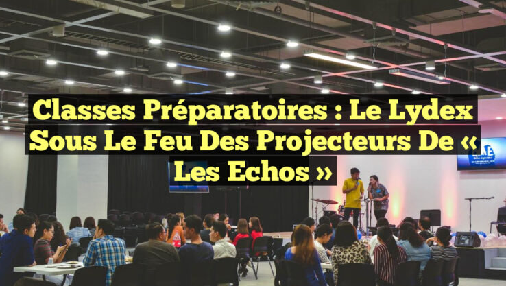 Classes Préparatoires : Le Lydex sous le Feu des Projecteurs de « Les Echos »