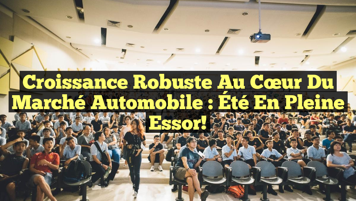 Croissance Robuste au Cœur du Marché Automobile : Été en Pleine Essor!