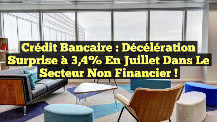 Crédit Bancaire : Décélération Surprise à 3,4% en Juillet dans le Secteur Non Financier !