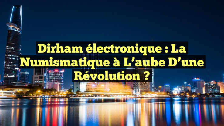 Dirham électronique : la numismatique à l’aube d’une révolution ?