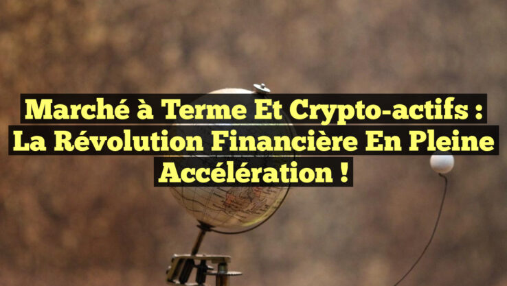 Marché à terme et Crypto-actifs : la révolution financière en pleine accélération ! Marché à terme et Crypto-actifs : la révolution financière en pleine accélération !