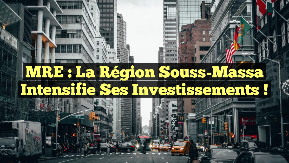 MRE : La région Souss-Massa intensifie ses investissements !