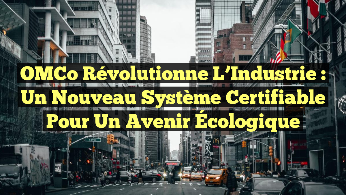 OMCo Révolutionne l&rsquo;Industrie : Un Nouveau Système Certifiable pour un Avenir Écologique