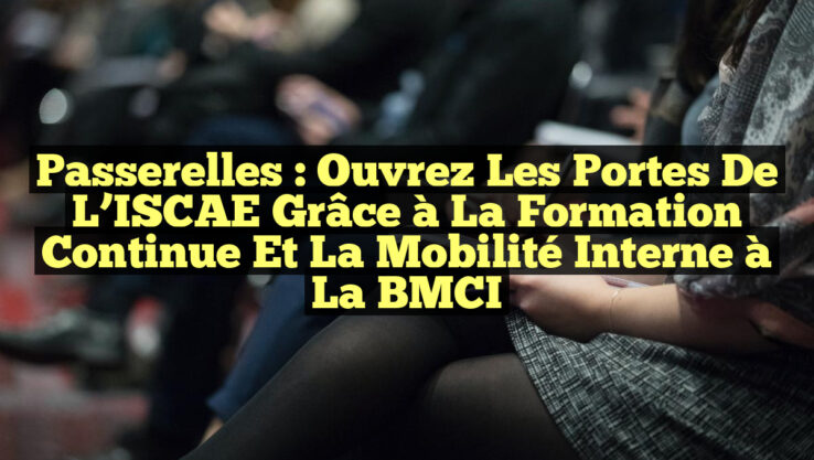Passerelles : Ouvrez les Portes de l’ISCAE grâce à la Formation Continue et la Mobilité Interne à la BMCI