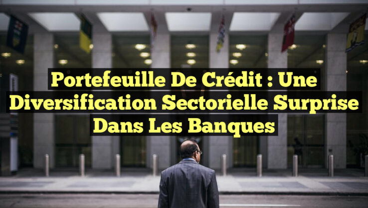 Portefeuille de Crédit : Une Diversification Sectorielle Surprise dans les Banques