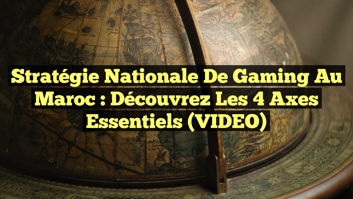 Stratégie nationale de Gaming au Maroc : Découvrez les 4 axes essentiels (VIDEO)