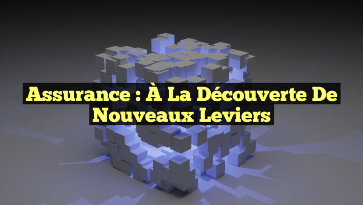 Assurance : À la découverte de nouveaux leviers