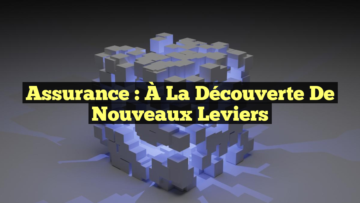 Assurance : À la découverte de nouveaux leviers