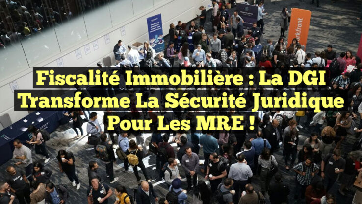 Fiscalité immobilière : La DGI transforme la sécurité juridique pour les MRE !