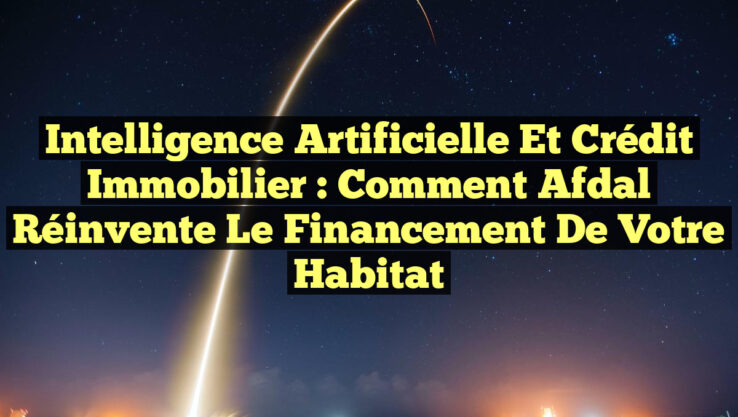 Intelligence Artificielle et Crédit Immobilier : Comment Afdal Réinvente le Financement de Votre Habitat